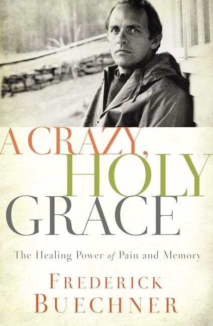 Crazy, holy grace - the healing power of pain and memory