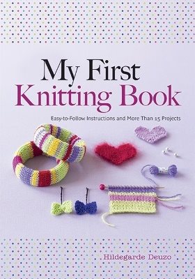 My first knitting book - easy to follow instructions and more than 15 proje