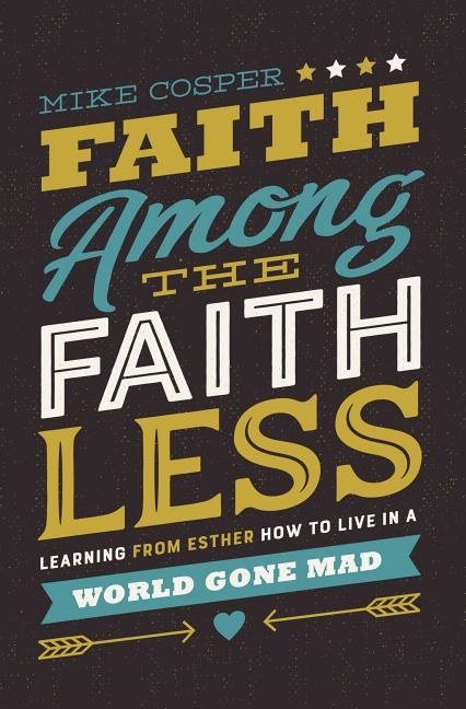 Faith among the faithless - learning from esther how to live in a world gon
