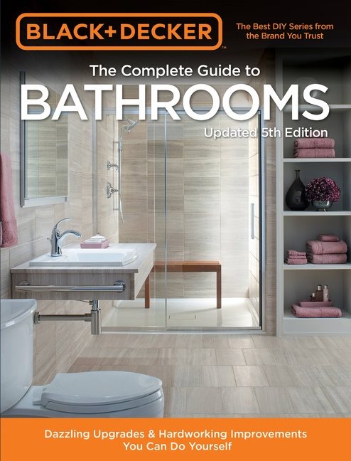 Black & decker complete guide to bathrooms 5th edition - dazzling upgrades