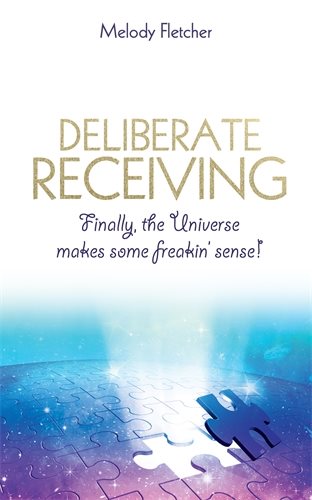 Deliberate receiving - finally, the universe makes some freakin sense!