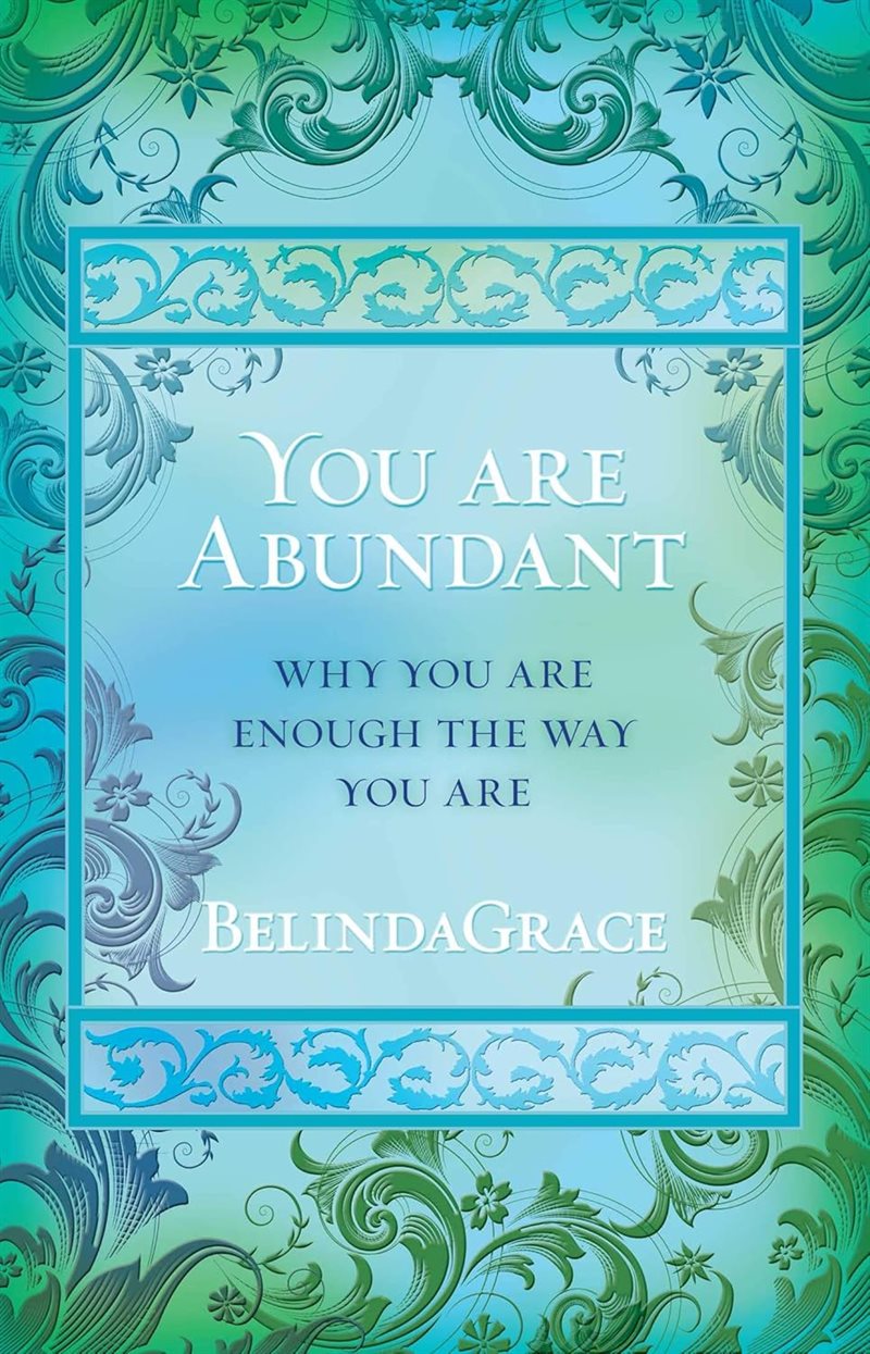 You Are Abundant : Why You Are Enough the Way You Are