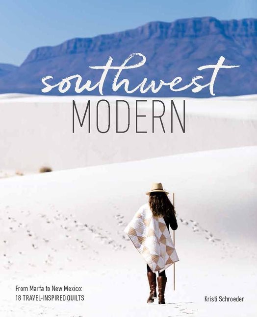 Southwest modern - from marfa to new mexico: 18 travel-inspired quilts