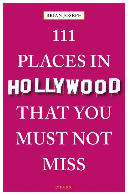111 Places In Hollywood That You Must Not Miss
