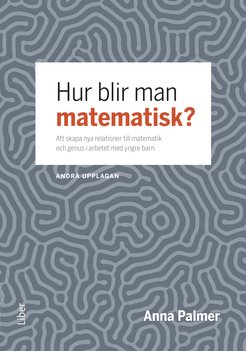 Hur blir man matematisk? : att skapa nya relationer till matematik och genus i arbetet med yngre barn