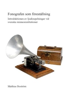 Fonografen som föreställning : introduktionen av ljudinspelningar vid svenska minnesinstitutioner