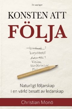 Konsten att följa : Naturligt följarskap i en värld besatt av ledarskap