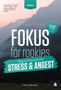 Fokus för rookies : Bygg en framtid fri från stress och ångest: Grundbok