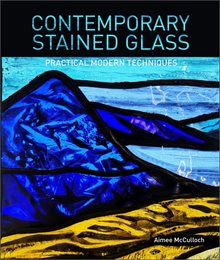 Contemporary Stained Glass : Practical Modern Techniques