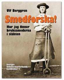 Smedforska! : hur jag finner brukssmederna i släkten