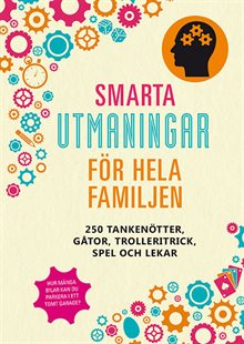 Smarta utmaningar för hela familjen: 250 tankenötter, gåtor, trolleritrick,